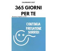 365 GIORNI PER TE - CONTINUA FREGATENE SORRIDI: Calendario motivazionale 2027