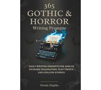 365 Gothic & Horror Writing Prompts: Daily Writing Prompts for Adults to Spark Imagination, Plot Twists, And Chilling Stories