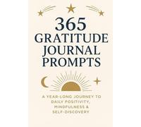 365 Gratitude Journal Prompts: A Year-Long Journey to Daily Positivity, Mindfulness & Self-Discovery