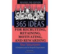 365 Ideas for Recruiting, Retaining, Motivating and Rewarding Your Volunteers A Complete Guide for Non-Profit Organizations Revised 2nd Edition