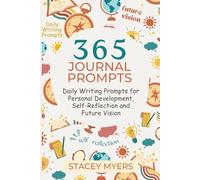 365 Journal Prompts: Daily Writing Prompts for Personal Development Self-Reflection and Future Vision