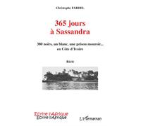 365 jours à Sassandra 380 noirs, un blanc, une prison mouroir... en Côte d'Ivoire - Récit - Christophe Fardel - L'harmattan - broché - Récit
