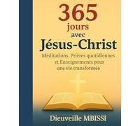 365 jours avec Jésus-Christ: Méditations, Prières quotidiennes, Enseignements pour une vie transformée.
