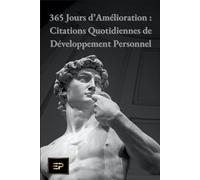 365 Jours d'Amélioration : Citations Quotidiennes de Développement Personnel: Facilitez Votre Parcours, Cultivez la Réussite et Trouvez l'Épanouissement Intérieur Chaque Jour de l'Année.