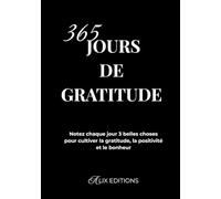 365 Jours de Gratitude : Notez chaque jour 3 belles choses pour cultiver la gratitude, la positivité et le bonheur