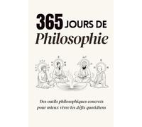365 Jours de Philosophie: Des outils philosophiques concrets pour mieux vivre les défis quotidiens