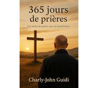 365 jours de prières: Une année de prière, une vie transformée