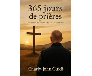 365 jours de prières: Une année de prière, une vie transformée