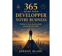 365 Jours pour Développer Votre Business: Citations & leçons des plus grands entrepreneurs du monde