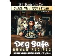 365 Meals You Can Share With Your Friend: Dog Safe Human Recipes