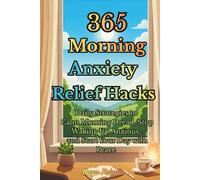 365 MORNING ANXIETY RELIEF HACKS: Daily Strategies to Calm Morning Dread, Stop Waking UpAnxious, and Start Your Day with Peace