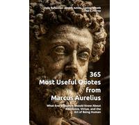365 Most Useful Quotes from Marcus Aurelius: What Every Student Should Know About Resilience, Virtue, and the Art of Being Human