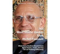 365 Most Useful Quotes from Michel Foucault: What Every Student Should Know About Power, Truth, and the Art of Thinking Differently