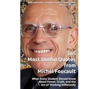 365 Most Useful Quotes from Michel Foucault: What Every Student Should Know About Power, Truth, and the Art of Thinking Differently