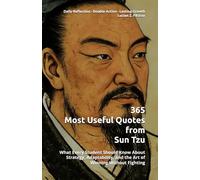 365 Most Useful Quotes from Sun Tzu: What Every Student Should Know About Strategy, Adaptability, and the Art of Winning Without Fighting