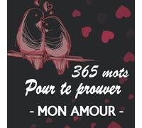 365 mots pour te prouver mon amour: 1 mot d'amour par jour pendant 1 an pour prouver sn amour ! Cadeau original pour son/sa partenaire couple saint ... romantique | à offir à son/sa moitié(e)