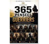 365 pensées de guerriers: Une pensée par jour pour forger sa discipline, son courage et sa force intérieure