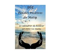 365 Pensées Positives du Matin: Le calendrier du bonheur est entre vos mains