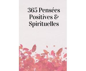 365 Pensées Positives & Spirituelles : Citations Poétiques et Méditatives pour Grandir, Guérir et S’élever: Un recueil inédit de méditations ... intérieure et la croissance personnelle.