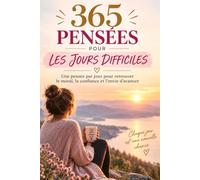 365 PENSÉES POUR LES JOURS DIFFICILES: Une pensée par jour pour retrouver le moral, la confiance et l’envie d’avancer