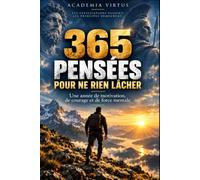 365 PENSÉES POUR NE RIEN LÂCHER: Une année de motivation, de courage et de force mentale
