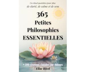 365 petites philosophies essentielles: Un rituel quotidien de petite philosophie composé de réflexions courtes et accessibles à lire le matin ou le ... la gratitude, le bien-être et donner du sens