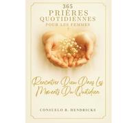 365 Prières Quotidiennes Pour Les Femmes: Rencontrer Dieu Dans Les Moments Du Quotidien