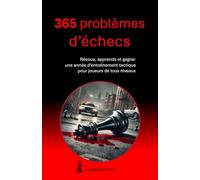 365 Problèmes d’Échecs: Résous, apprends et gagne:une année d’entraînement tactiquepour joueurs de tous niveaux