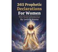 365 Prophetic Declarations for Women: Speak God’s Word Daily and Walk in Power, Identity, and Breakthrough