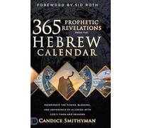 365 Prophetic Revelations from the Hebrew Calendar: Experience the Power, Blessing, and Abundance of Aligning with God's Times and Seasons