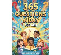 365 Questions A Day for Kids: Encourage Young Minds to Open Up, Learn, Build Emotional Intelligence, Dream Big, and Explore Who They Are