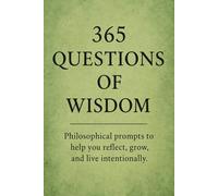 365 Questions of Wisdom: Philosophical prompts to help you reflect, grow, and live intentionally.