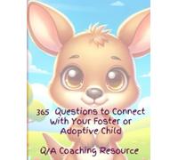 365 QUESTIONS TO CONNECT WITH YOUR FOSTER OR ADOPTIVE CHILD Q/A COACHING RESOURCE: 406 pages, ideal for foster and adoptive parents, guided journal to help build relationships