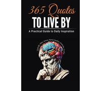 365 Quotes to Live By: A Practical Guide to Daily Inspiration, Reflection, and Wisdom