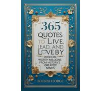 365 Quotes to Live, Lead, and Love By: Wisdom Worth Millions from History’s Greatest Minds
