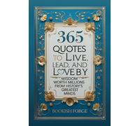 365 Quotes to Live, Lead, and Love By: Wisdom Worth Millions from History’s Greatest Minds