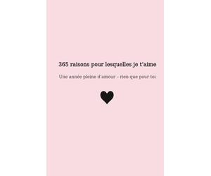 365 raisons pour lesquelles je t’aime: Une année pleine d’amour - rien que pour toi
