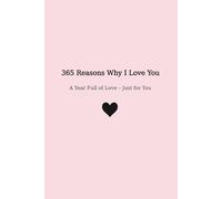 365 Reasons Why I Love You: A Year Full of Love - Just for You