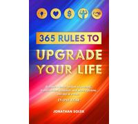 365 Rules to Upgrade Your Life: Become a Better Version of Yourself, Braver, Richer, Healthier, and More Efficient, One Day at a Time. In One Year.