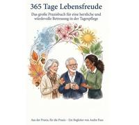 365 Tage Lebensfreude: Das große Praxisbuch für eine herzliche und würdevolle Betreuung in der Tagespflege