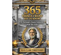 365 Things I Want You to Know: A Father’s Daily Lessons for His Son