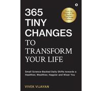 365 Tiny Changes To Transform Your Life : Small Science-Backed Daily Shifts Towards A Healthier, Wealthier, Happier And Wiser You