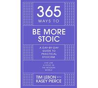365 Ways to be More Stoic: A day-by-day guide to practical stoicism