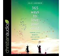 365 Ways to Love Your Child Lib/E: Turning Little Moments Into Lasting Memories