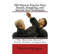 365 Ways to Practice Your Karate, Grappling, and Martial Arts Techniques: The Martial Artist's Daily Pocket Companion
