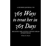 365 Ways to treat her in 365 Days: A Guided Journal of Love and Everyday Moments
