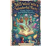 365 Weird, Wild & Wonderful Facts: Strange, Curious and Mind-Bending Discoveries: A Year of Fascinating Trivia, Bizarre History, Peculiar Cultures & Fun Facts for All Ages