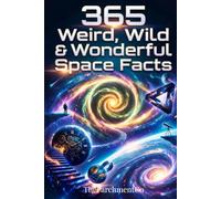 365 Weird, Wild & Wonderful Space Facts: Mind-Blowing Astronomy Trivia, Strange Universe Facts, Incredible Space Discoveries & Fun Science for Curious Minds of All Ages