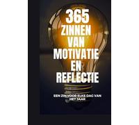 365 ZINNEN VAN MOTIVATIE En REFLECTIE: een zin voor elke dag van het jaar