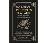 366 Biblical Principles of Wealth: A Daily Devotional for Financial Mastery: Unlock God's Plan for Money Management, Debt-Free Living, and Kingdom Stewardship